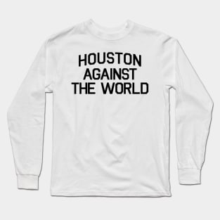 HOUSTON AGAINST THE WORLD Long Sleeve T-Shirt